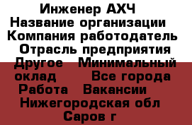 Инженер АХЧ › Название организации ­ Компания-работодатель › Отрасль предприятия ­ Другое › Минимальный оклад ­ 1 - Все города Работа » Вакансии   . Нижегородская обл.,Саров г.